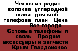 Чехлы из радио-волокна (углеродной ткани) для моб. телефона (план › Цена ­ 2 500 - Все города Сотовые телефоны и связь » Продам аксессуары и запчасти   . Крым,Гвардейское